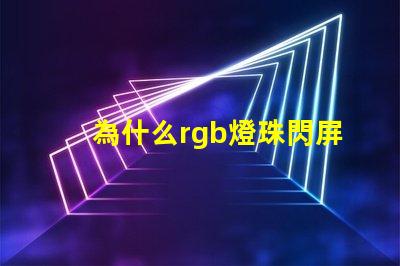為什么rgb燈珠閃屏 0807慢閃rgb的燈珠